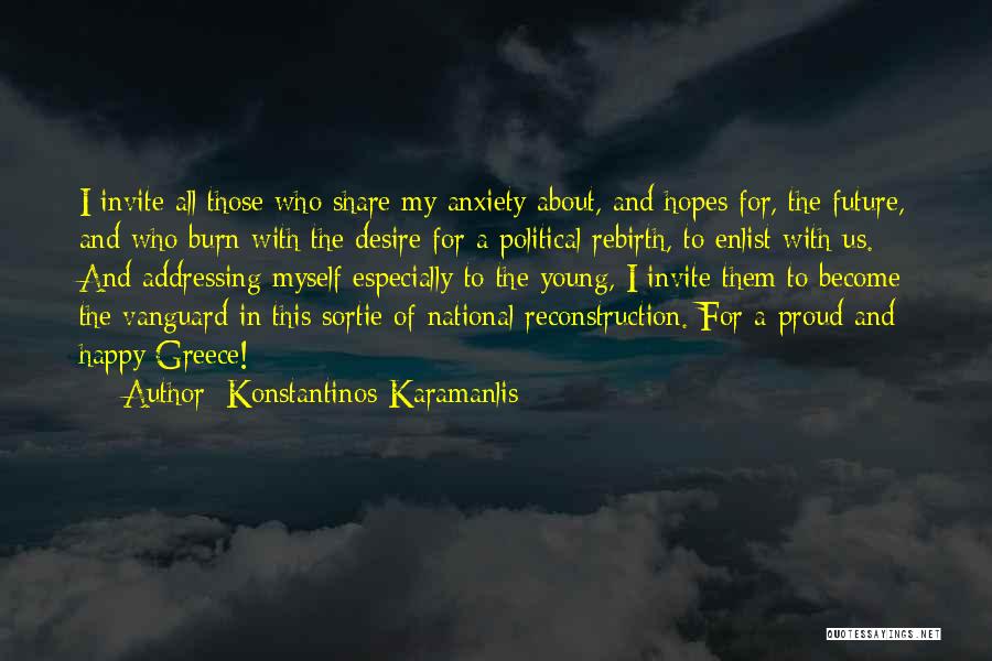 Konstantinos Karamanlis Quotes: I Invite All Those Who Share My Anxiety About, And Hopes For, The Future, And Who Burn With The Desire