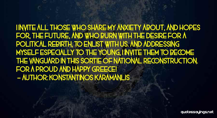 Konstantinos Karamanlis Quotes: I Invite All Those Who Share My Anxiety About, And Hopes For, The Future, And Who Burn With The Desire