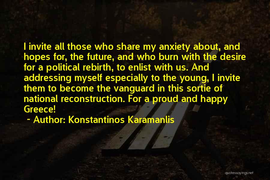 Konstantinos Karamanlis Quotes: I Invite All Those Who Share My Anxiety About, And Hopes For, The Future, And Who Burn With The Desire
