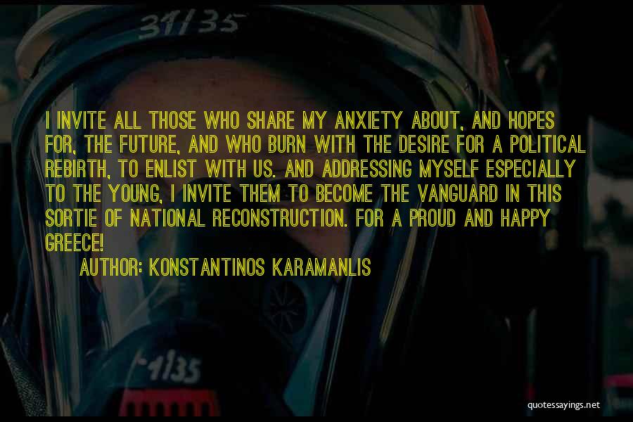 Konstantinos Karamanlis Quotes: I Invite All Those Who Share My Anxiety About, And Hopes For, The Future, And Who Burn With The Desire