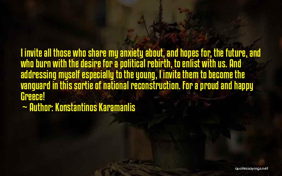 Konstantinos Karamanlis Quotes: I Invite All Those Who Share My Anxiety About, And Hopes For, The Future, And Who Burn With The Desire