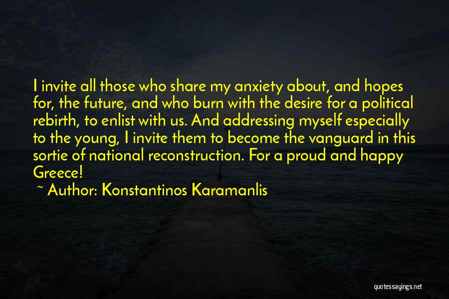 Konstantinos Karamanlis Quotes: I Invite All Those Who Share My Anxiety About, And Hopes For, The Future, And Who Burn With The Desire