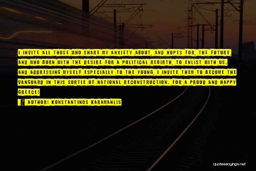 Konstantinos Karamanlis Quotes: I Invite All Those Who Share My Anxiety About, And Hopes For, The Future, And Who Burn With The Desire