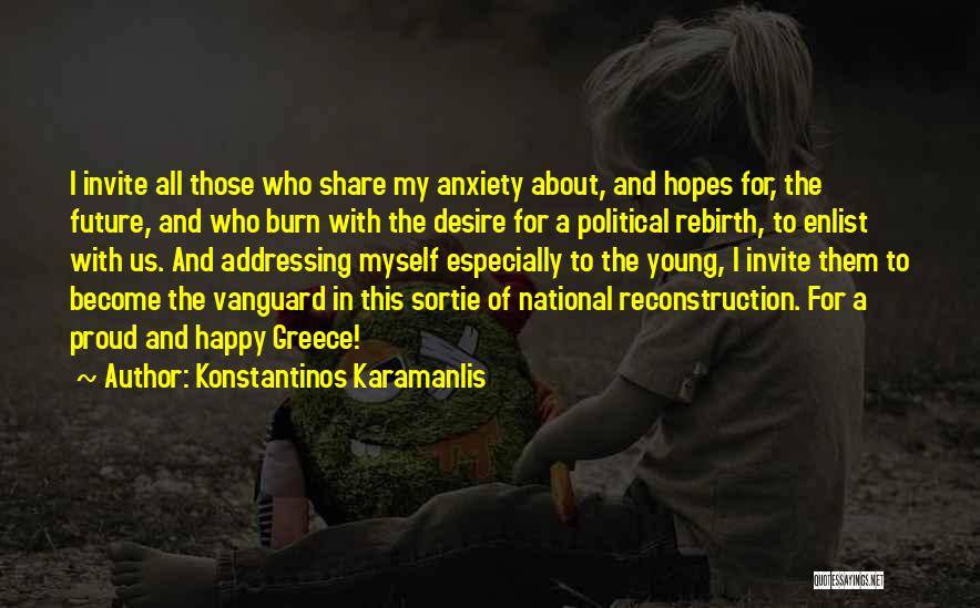 Konstantinos Karamanlis Quotes: I Invite All Those Who Share My Anxiety About, And Hopes For, The Future, And Who Burn With The Desire