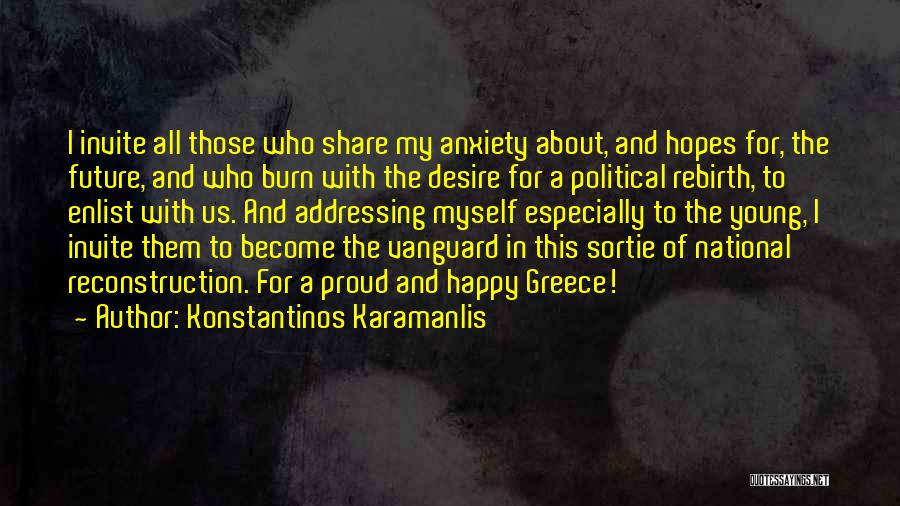 Konstantinos Karamanlis Quotes: I Invite All Those Who Share My Anxiety About, And Hopes For, The Future, And Who Burn With The Desire