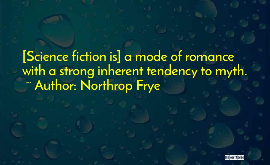 Northrop Frye Quotes: [science Fiction Is] A Mode Of Romance With A Strong Inherent Tendency To Myth.