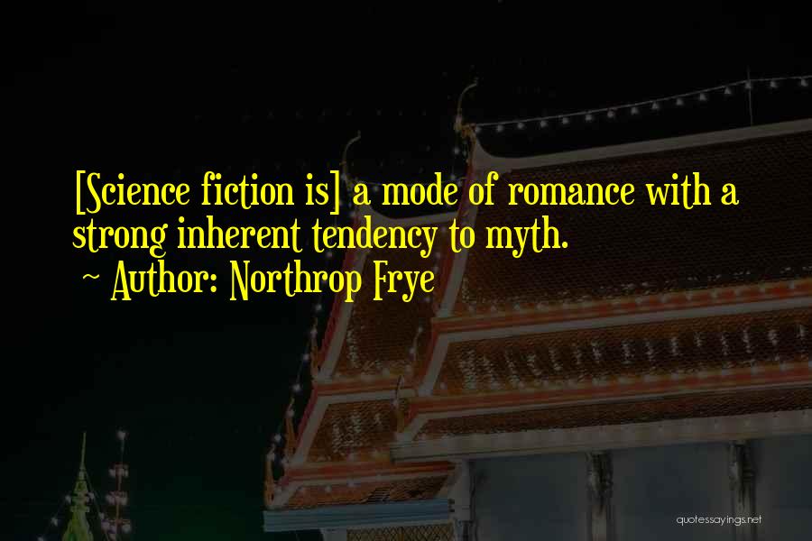 Northrop Frye Quotes: [science Fiction Is] A Mode Of Romance With A Strong Inherent Tendency To Myth.