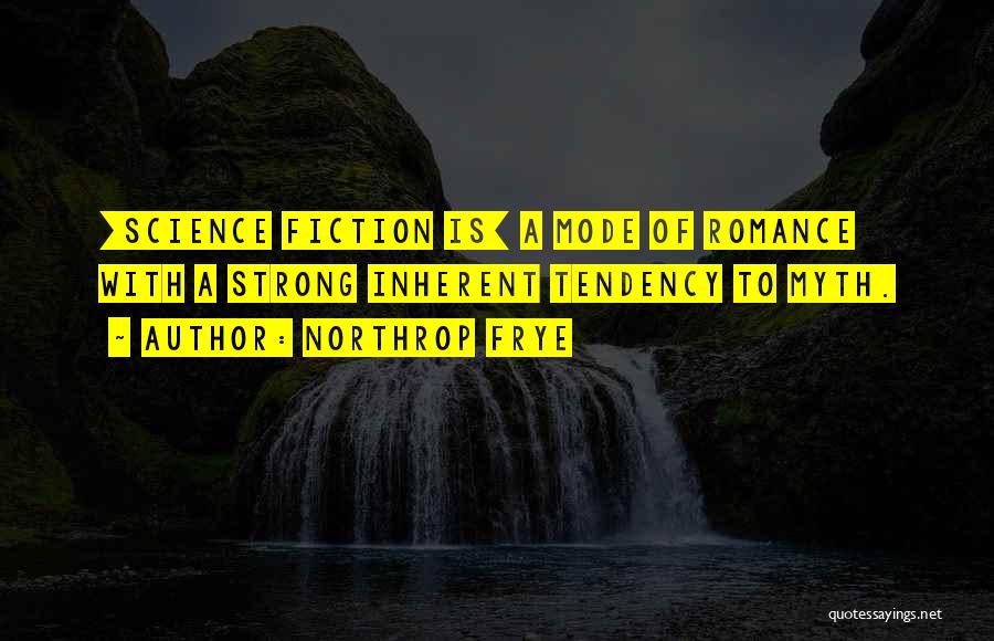 Northrop Frye Quotes: [science Fiction Is] A Mode Of Romance With A Strong Inherent Tendency To Myth.