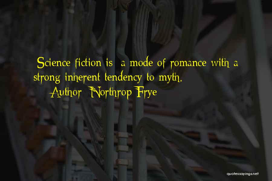 Northrop Frye Quotes: [science Fiction Is] A Mode Of Romance With A Strong Inherent Tendency To Myth.