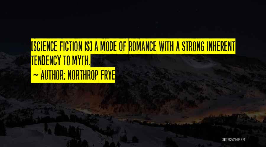 Northrop Frye Quotes: [science Fiction Is] A Mode Of Romance With A Strong Inherent Tendency To Myth.