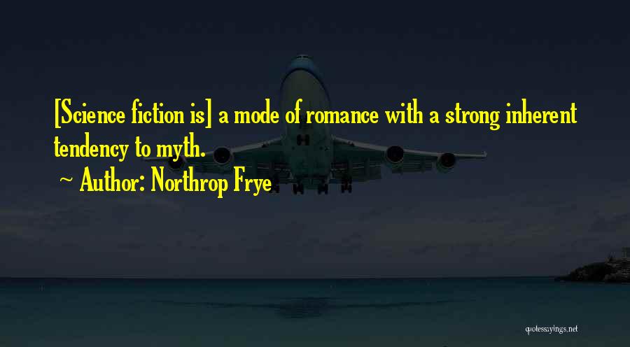 Northrop Frye Quotes: [science Fiction Is] A Mode Of Romance With A Strong Inherent Tendency To Myth.