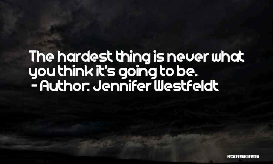 Jennifer Westfeldt Quotes: The Hardest Thing Is Never What You Think It's Going To Be.