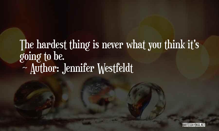 Jennifer Westfeldt Quotes: The Hardest Thing Is Never What You Think It's Going To Be.