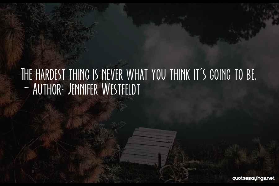 Jennifer Westfeldt Quotes: The Hardest Thing Is Never What You Think It's Going To Be.
