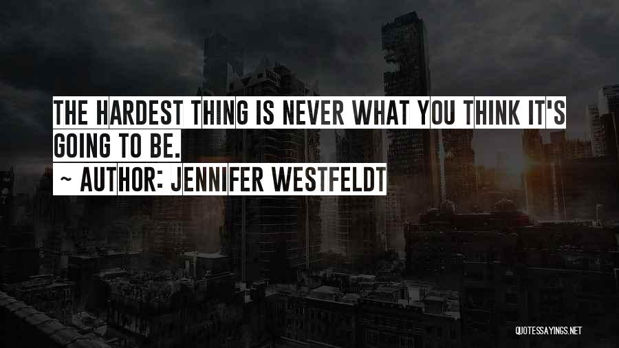 Jennifer Westfeldt Quotes: The Hardest Thing Is Never What You Think It's Going To Be.