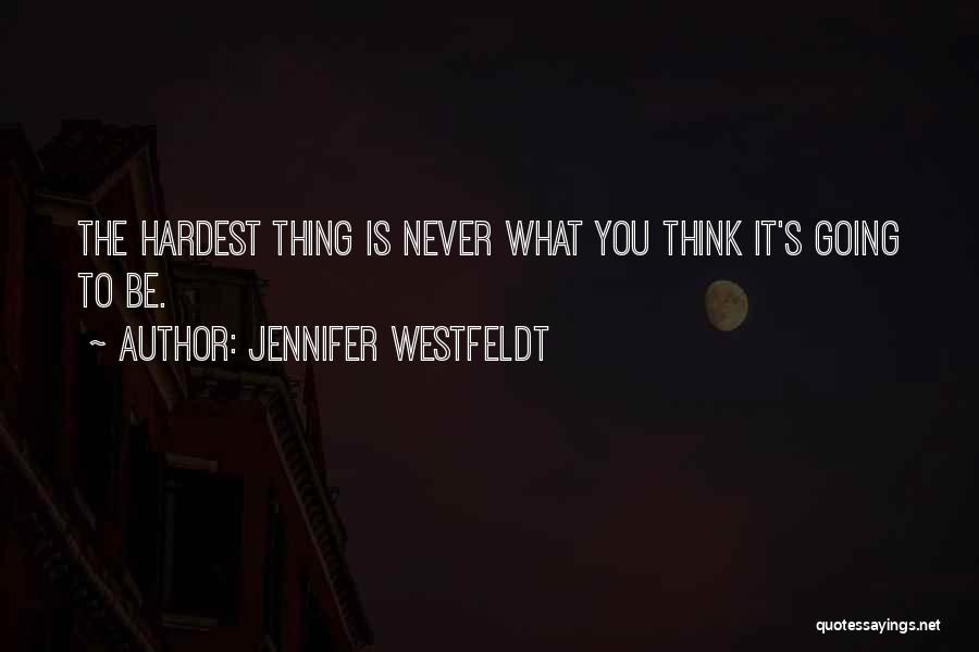 Jennifer Westfeldt Quotes: The Hardest Thing Is Never What You Think It's Going To Be.