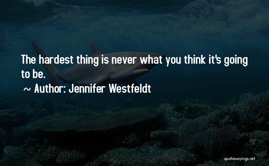 Jennifer Westfeldt Quotes: The Hardest Thing Is Never What You Think It's Going To Be.