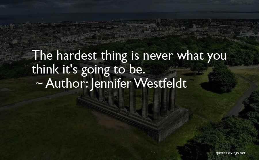 Jennifer Westfeldt Quotes: The Hardest Thing Is Never What You Think It's Going To Be.
