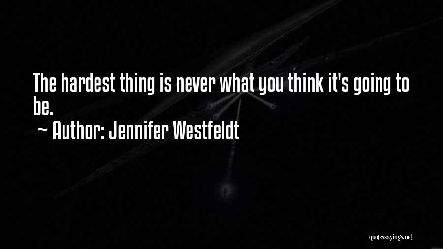 Jennifer Westfeldt Quotes: The Hardest Thing Is Never What You Think It's Going To Be.