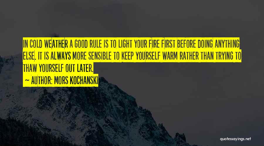 Mors Kochanski Quotes: In Cold Weather A Good Rule Is To Light Your Fire First Before Doing Anything Else. It Is Always More