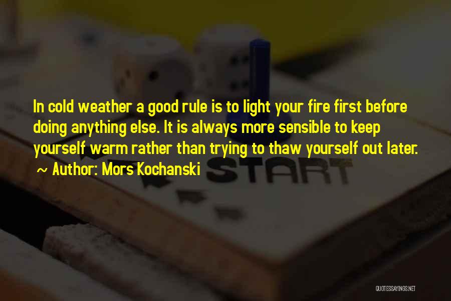 Mors Kochanski Quotes: In Cold Weather A Good Rule Is To Light Your Fire First Before Doing Anything Else. It Is Always More