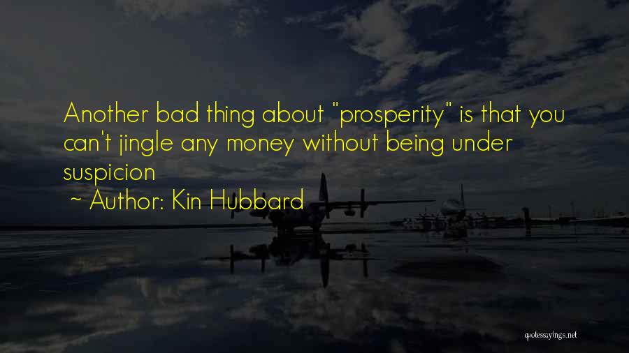 Kin Hubbard Quotes: Another Bad Thing About Prosperity Is That You Can't Jingle Any Money Without Being Under Suspicion
