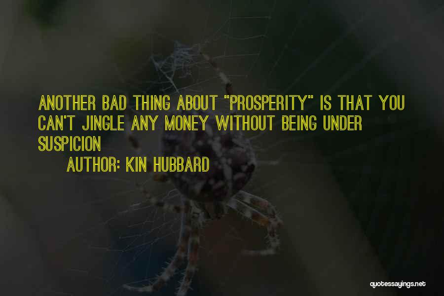 Kin Hubbard Quotes: Another Bad Thing About Prosperity Is That You Can't Jingle Any Money Without Being Under Suspicion