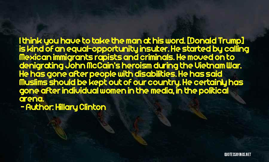 Hillary Clinton Quotes: I Think You Have To Take The Man At His Word. [donald Trump] Is Kind Of An Equal-opportunity Insulter. He