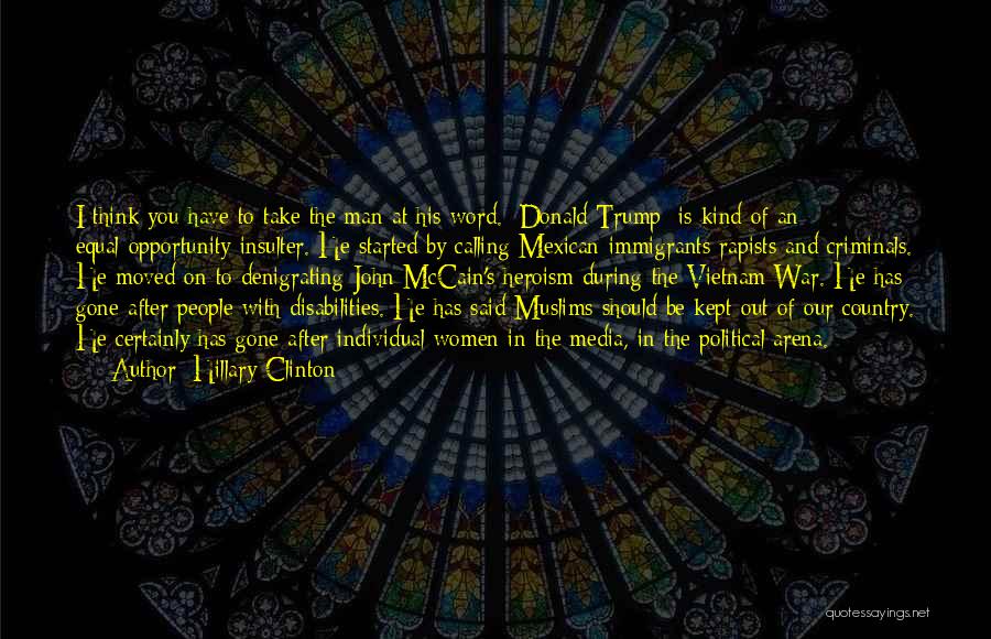 Hillary Clinton Quotes: I Think You Have To Take The Man At His Word. [donald Trump] Is Kind Of An Equal-opportunity Insulter. He