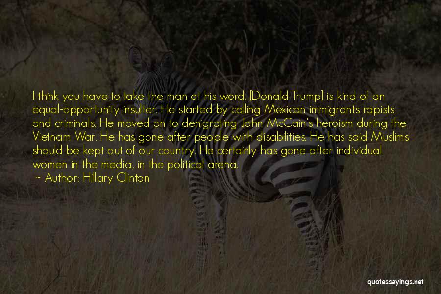 Hillary Clinton Quotes: I Think You Have To Take The Man At His Word. [donald Trump] Is Kind Of An Equal-opportunity Insulter. He