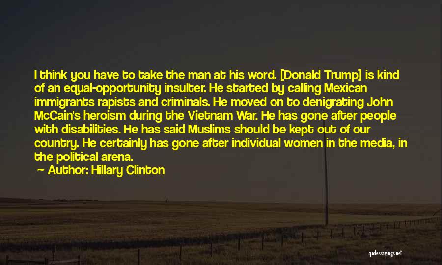 Hillary Clinton Quotes: I Think You Have To Take The Man At His Word. [donald Trump] Is Kind Of An Equal-opportunity Insulter. He