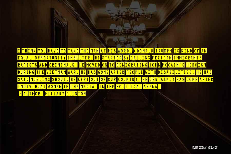 Hillary Clinton Quotes: I Think You Have To Take The Man At His Word. [donald Trump] Is Kind Of An Equal-opportunity Insulter. He