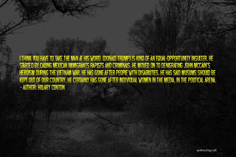 Hillary Clinton Quotes: I Think You Have To Take The Man At His Word. [donald Trump] Is Kind Of An Equal-opportunity Insulter. He
