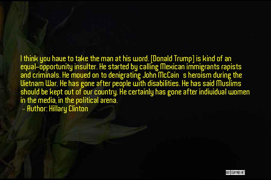 Hillary Clinton Quotes: I Think You Have To Take The Man At His Word. [donald Trump] Is Kind Of An Equal-opportunity Insulter. He