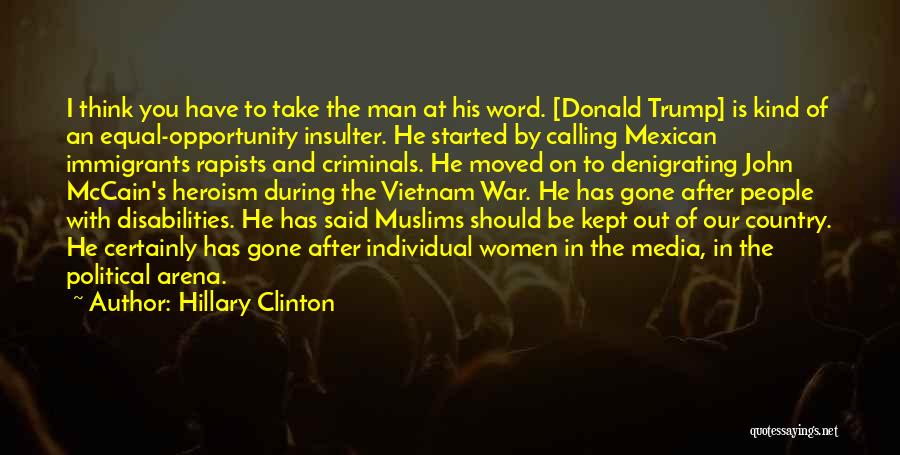 Hillary Clinton Quotes: I Think You Have To Take The Man At His Word. [donald Trump] Is Kind Of An Equal-opportunity Insulter. He