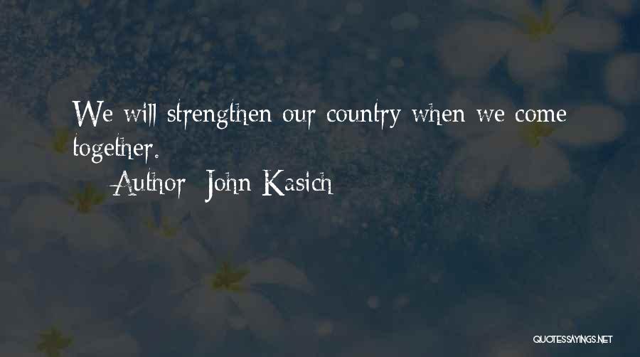 John Kasich Quotes: We Will Strengthen Our Country When We Come Together.