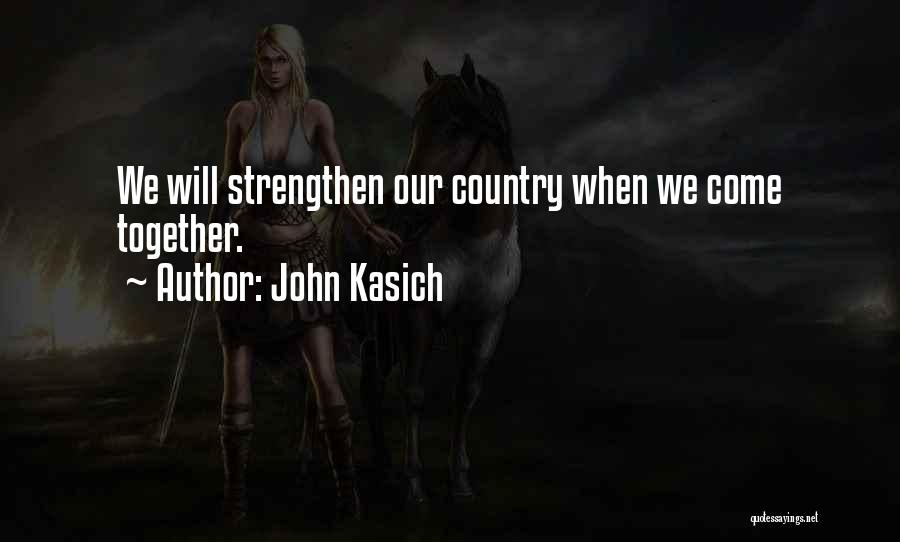John Kasich Quotes: We Will Strengthen Our Country When We Come Together.