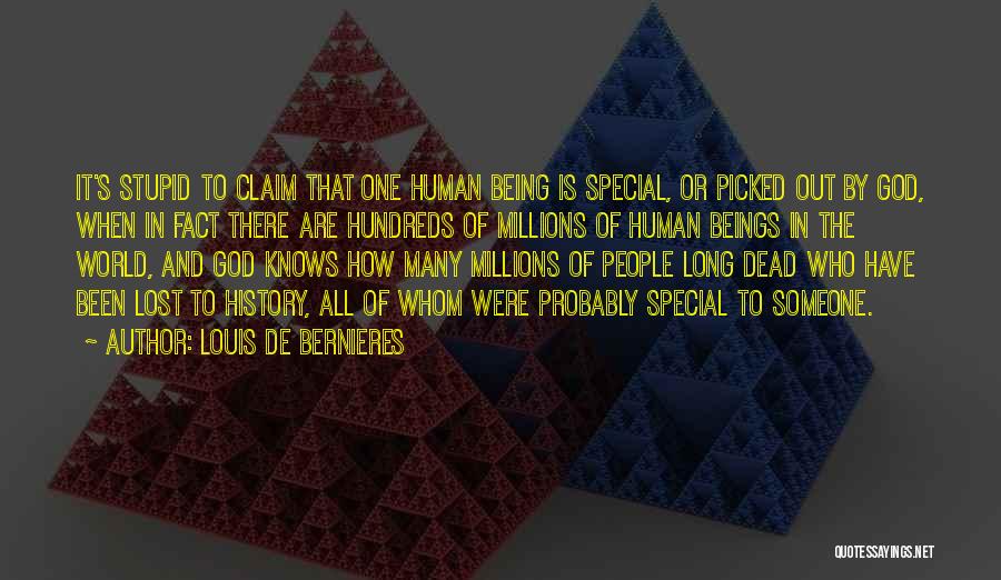 Louis De Bernieres Quotes: It's Stupid To Claim That One Human Being Is Special, Or Picked Out By God, When In Fact There Are