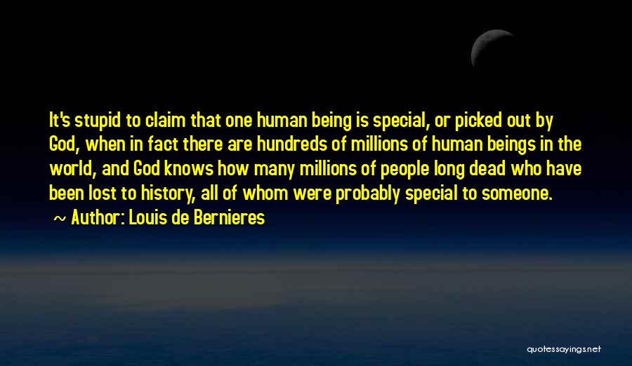 Louis De Bernieres Quotes: It's Stupid To Claim That One Human Being Is Special, Or Picked Out By God, When In Fact There Are