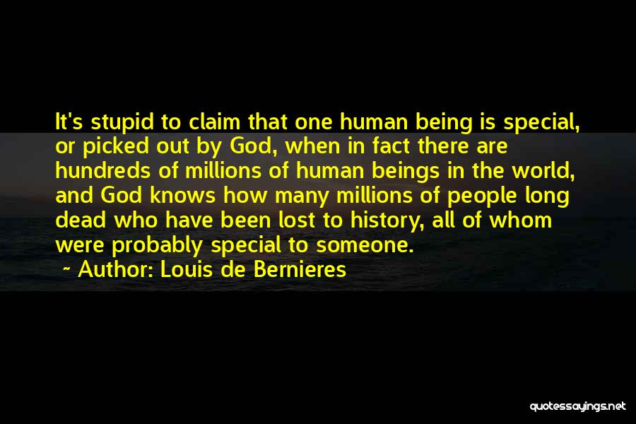 Louis De Bernieres Quotes: It's Stupid To Claim That One Human Being Is Special, Or Picked Out By God, When In Fact There Are