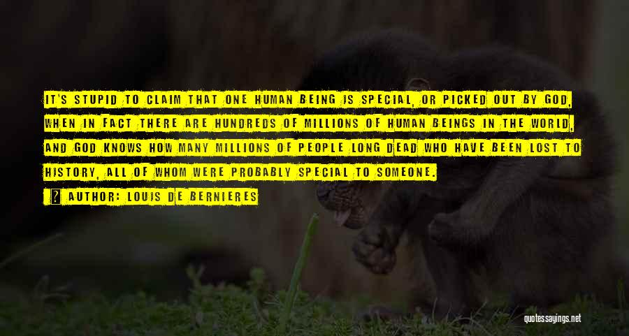 Louis De Bernieres Quotes: It's Stupid To Claim That One Human Being Is Special, Or Picked Out By God, When In Fact There Are