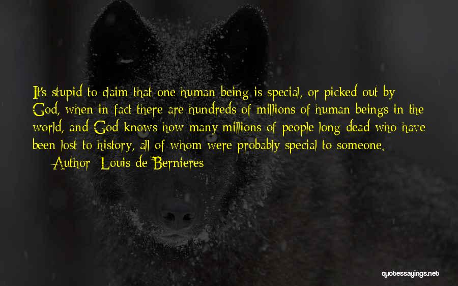 Louis De Bernieres Quotes: It's Stupid To Claim That One Human Being Is Special, Or Picked Out By God, When In Fact There Are