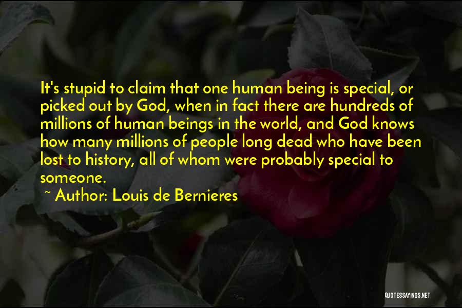 Louis De Bernieres Quotes: It's Stupid To Claim That One Human Being Is Special, Or Picked Out By God, When In Fact There Are