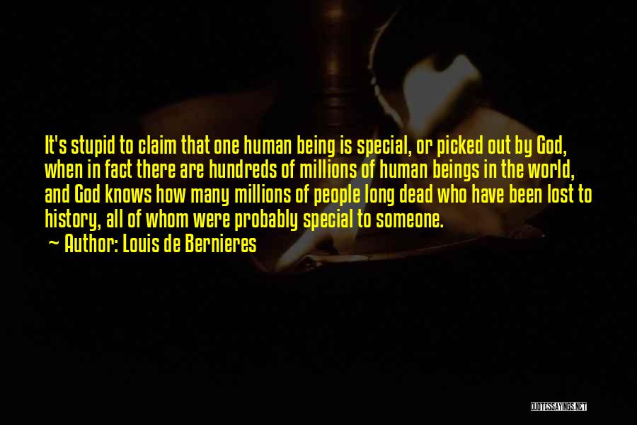 Louis De Bernieres Quotes: It's Stupid To Claim That One Human Being Is Special, Or Picked Out By God, When In Fact There Are