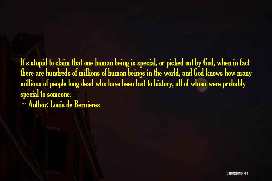 Louis De Bernieres Quotes: It's Stupid To Claim That One Human Being Is Special, Or Picked Out By God, When In Fact There Are