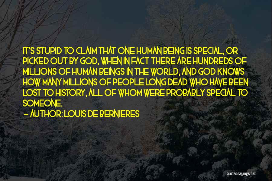 Louis De Bernieres Quotes: It's Stupid To Claim That One Human Being Is Special, Or Picked Out By God, When In Fact There Are