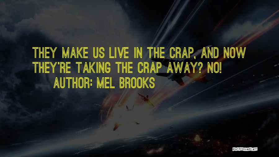 Mel Brooks Quotes: They Make Us Live In The Crap, And Now They're Taking The Crap Away? No!