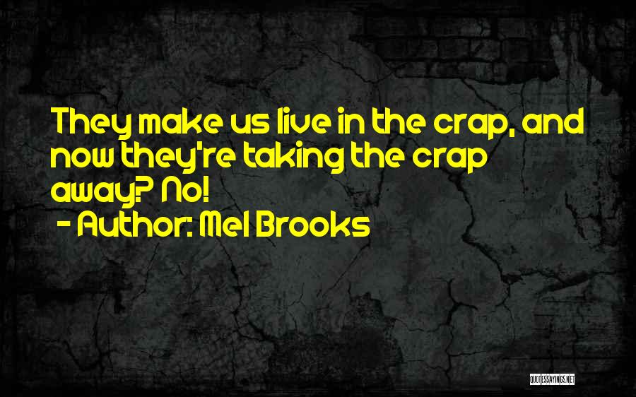 Mel Brooks Quotes: They Make Us Live In The Crap, And Now They're Taking The Crap Away? No!