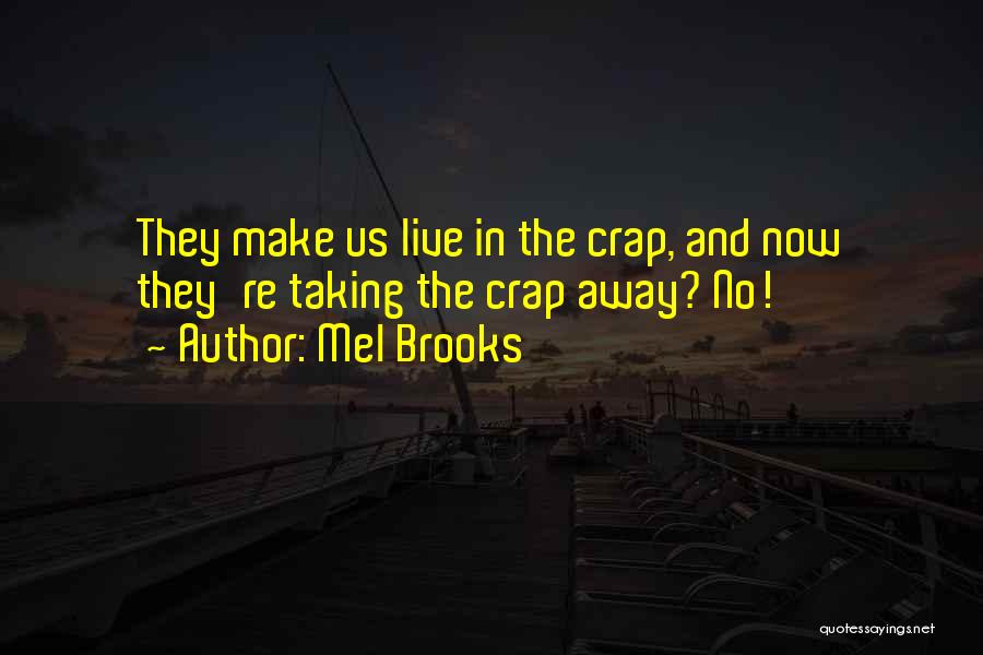 Mel Brooks Quotes: They Make Us Live In The Crap, And Now They're Taking The Crap Away? No!