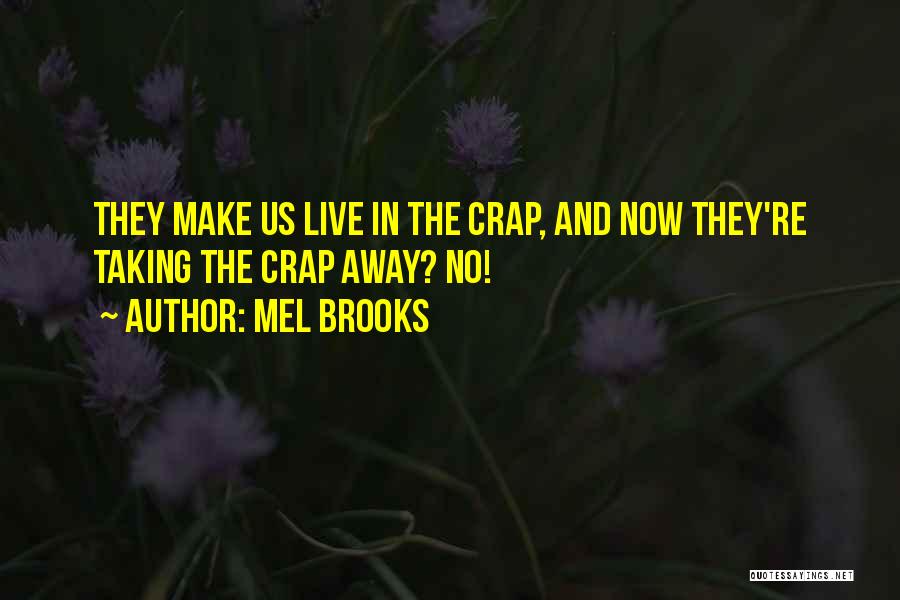 Mel Brooks Quotes: They Make Us Live In The Crap, And Now They're Taking The Crap Away? No!